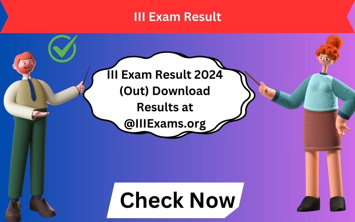 III Exam Result 2024 (Out) Download Results at @IIIExams.org